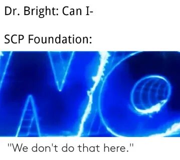 Dr Bright Can I- SCP Foundation We Don't Do That Here Scp Me