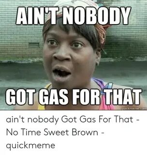 GOT GAS FOR THAT Quickmemeco Ain't Nobody Got Gas for That -