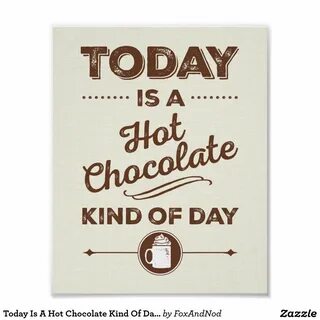 Today Is A Hot Chocolate Kind Of Day Poster Zazzle.com Hot c