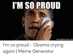 T'M SO PROUD Memegeneratornet I'm So Proud - Obama Crying Ag