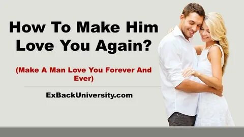 How To Make Him Love You Again (Make A Man Love You Forever 