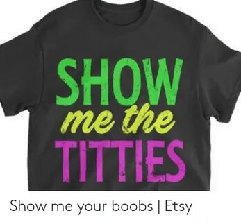 SHOW Me the TITTIES Show Me Your Boobs Etsy Etsy Meme on aww