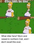 49er Fans Be Like What 49er Fans? Born and Raised in Norther