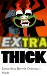 т EXTRA THICK Extra Thicc Bonnie Overhaul - Mods Mods Meme o