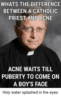 WHATS THE DIFFERENCE BETWEEN a CATHOLIC PRIEST AND ACNE ACNE