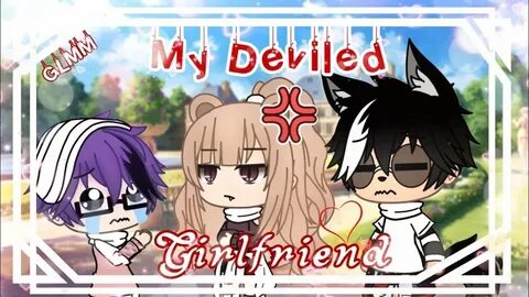 ❤ ️❦ My Deviled Girlfriend ❦ ❤ ️❦ PART 2 ❦ ❤ ️❦ GLMM ❦ ❤ ️Gacha 