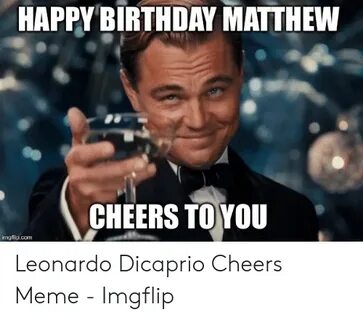 HAPPY BIRTHDAY MATTHEW CHEERS TOYOU Imgflipcom Leonardo Dica