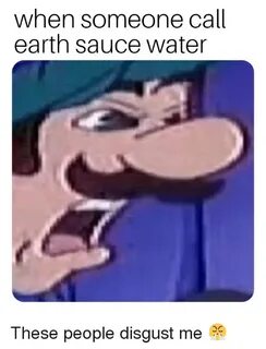 When Someone Call Earth Sauce Water These People Disgust Me 