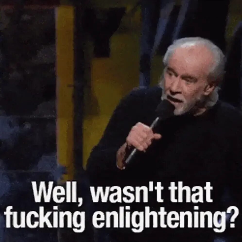 Well Wasnt That Fucking Enlighting George Carlin GIF - Well 
