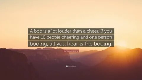 Lance Armstrong Quote: "A boo is a lot louder than a cheer. 