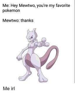 Me Hey Mewtwo You're My Favorite Pokemon Mewtwo Thanks Me Ir