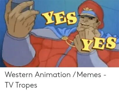 YES Western Animation Memes - TV Tropes Meme on awwmemes.com