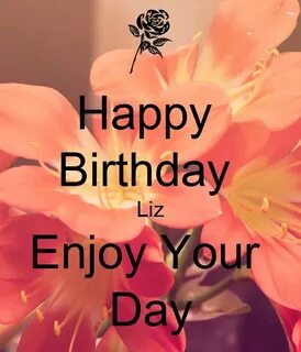 Happy Birthday Liz Enjoy Your Day Poster Mel Keep Calm-o-Mat