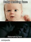 Baby Making Face Babymaking Face Sickipedia Meme on SIZZLE