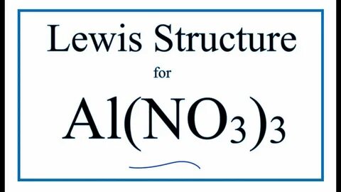 How to Draw the Lewis Dot Structure for Al(NO3)3 : Aluminum 