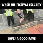 WHEN THE FESTIVAL SECURITY LOVES a GOOD RAVE Loving Life Wit
