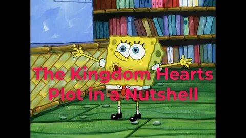 Spongebob explains the Kingdom Hearts Plot - YouTube