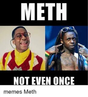 METH NOT EVEN ONCE Memes Meth Meme on ME.ME