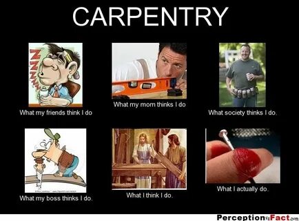 what we actually do meme carpenter - Google Search Carpentry