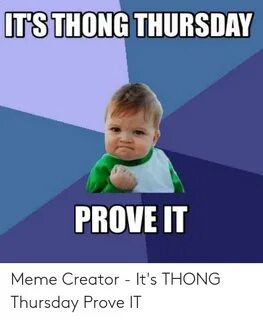 ITS THONG THURSDAY PROVE IT Meme Creator - It's THONG Thursd