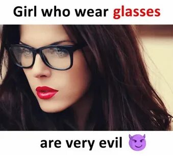 Girl Who Wear Glasses Are Very Evil v Meme on ME.ME