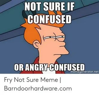 NOT SURE IF CONFUSED OR ANGRY CONFUSED Memegeneratornet Fry 