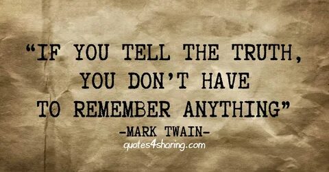 If you tell the truth, you don't have to remember anything" 