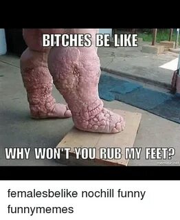 BITCHES BE LIKE WHY WON'T YOU RUB MY FEET Ematic Ne Femalesb