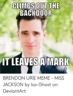 BACKDOOR IT LEAVES a MARK BRENDON URIE MEME - MISS JACKSON b