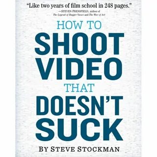 How To Shoot Video That Doesn't Suck: Advice To Make