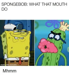 SPONGEBOB WHAT THAT MOUTH DO Made With Mematic SpongeBob Mem