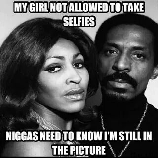 My girl not allowed to... Ike Turner meme Pinterest Ike turn