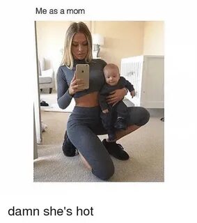 Me as a Mom Damn She's Hot Moms Meme on ME.ME