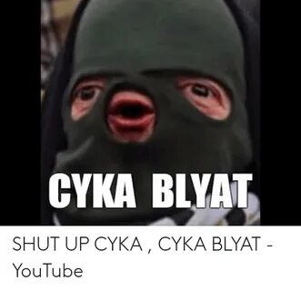 CYKA BLYA SHUT UP CYKA CYKA BLYAT - YouTube Shut Up Meme on 