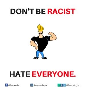 DON'T BE RACIST HATE EVERYONE if Sarcasmlolcom Us Hate Meme 
