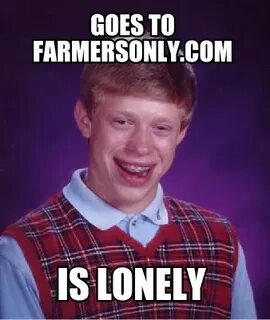 Meme Creator - Funny goes to farmersonly.com is lonely Meme 