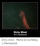 Dirty Mind It's a Toy Dinosaur Dirty Mind - Meme by Turtlebo