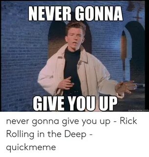 NEVER GONNA GIVE YOU UP Quickmemecom Never Gonna Give You Up