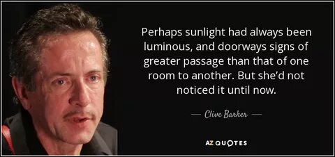 Clive Barker quote: Perhaps sunlight had always been luminou