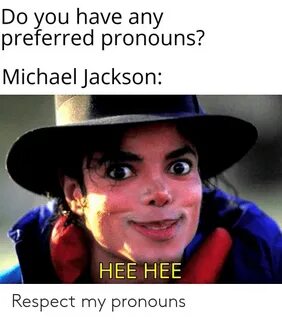 Do You Have Any Preferred Pronouns? Michael Jackson HEE HEE 