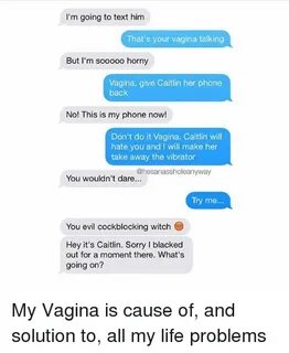 I'm Going to Text Him That's Your Vagina Talking but I'm Soo