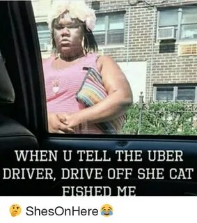 WHEN U TELL THE UBER DRIVER DRIVE OFF SHE CAT 🤔 ShesOnHere 😂