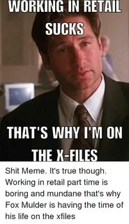 WORKING IN RETAIL SUCKS THAT'S WHY I'M ON THE X-Files Shit M