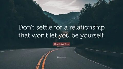 Oprah Winfrey Quote: "Don’t settle for a relationship that won’t let you be your