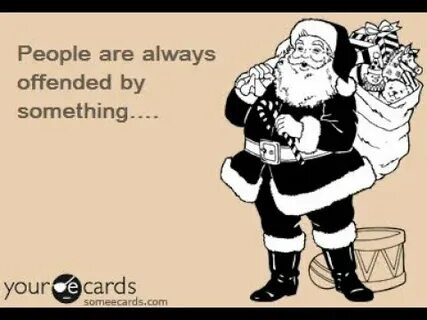 People are always offended by something..... (Christmas edit