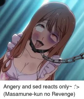 Angery and Sed Reacts Only ' Masamune-Kun No Revenge Meme on