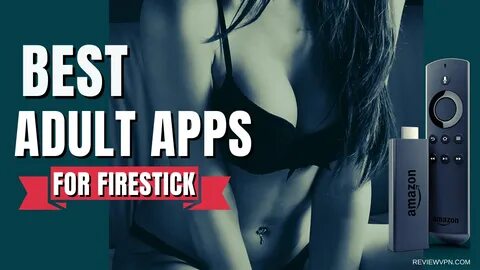 10+ Best Adult Apps for Firestick - August 2022 Update