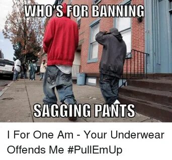 WHO'S FOR BANNING SAGGING PANTS I for One Am - Your Underwea