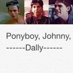 Pony, Johnny, dally (ok I love this but they just used Tommy