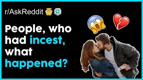 People who had incest, what happened? 😏 😱 (r/AskReddit Top P